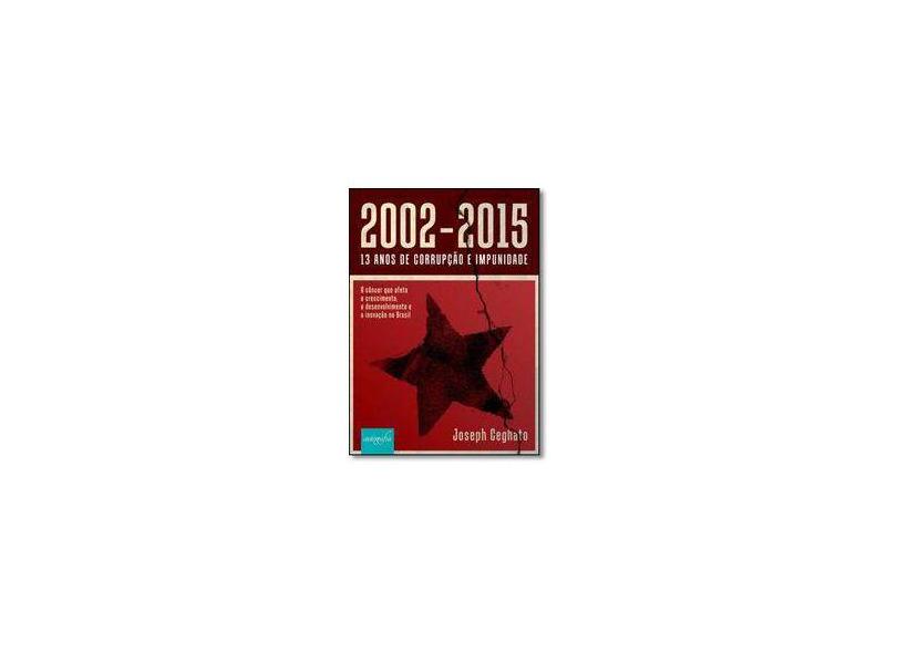 2002-2015 - 13 Anos de Corrupção e Impunidade - Ceghato, Joseph - 9788555263170
