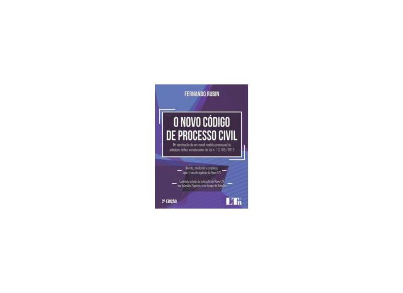 O Novo Código de Processo Civil da Construção de Um Novel Modelo Processual às Principais Linhas Estruturantes da Lei N° 13.105/2015 - Fernando Rubin - 9788536192321