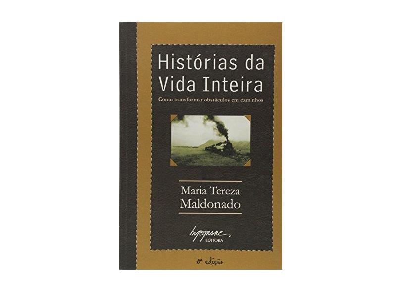 Histórias da Vida Inteira - Como Transformar Obstáculos em Caminhos - 8ª Ed. 2006 - Maldonado, Maria Tereza - 9788599362068