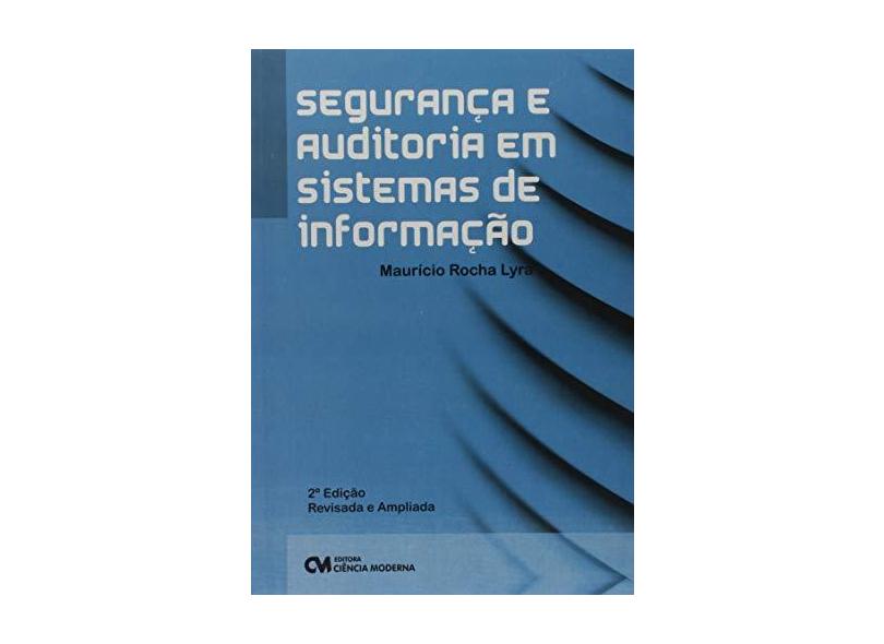 Segurança e Auditoria em Sistemas de Informação - Maur&#237;cio Rocha Lyra - 9788539907731