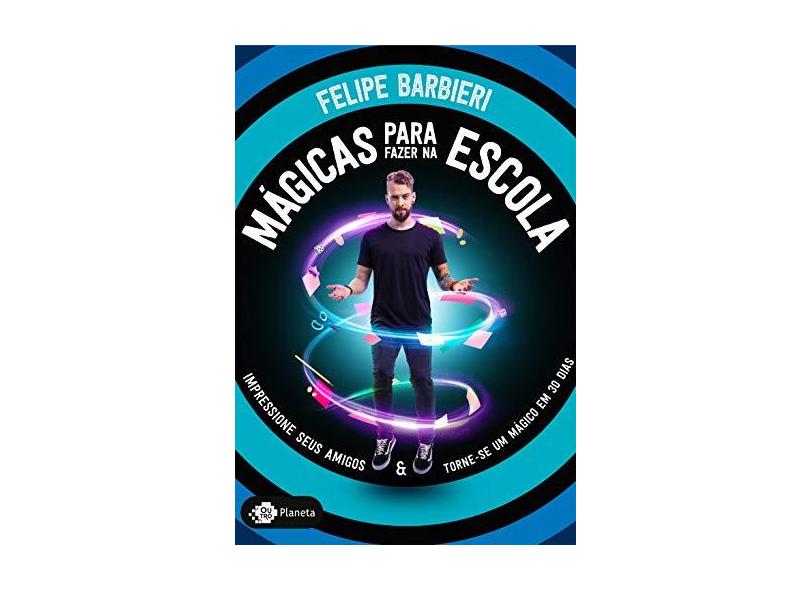 Mágicas para fazer na escola: Impressione seus amigos e torne-se um mágico em 30 dias - Felipe Barbieri - 9788542215267