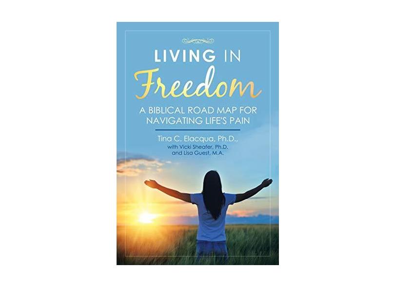 Living in Freedom: A Biblical Road Map for Navigating Life's Pain em ...