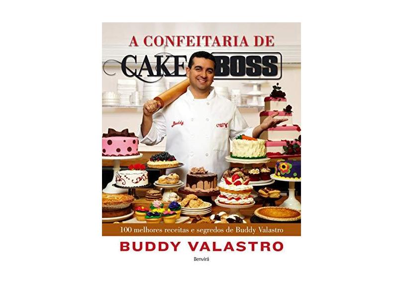 A Confeitaria de Cake Boss - 100 Melhores Receitas e Segredos de Buddy Valastro - Valastro, Buddy - 9788582401941