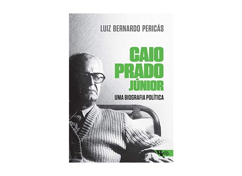 Caio Prado Júnior - Uma Biografia Política - Pericás, Luiz Bernardo - 9788575594483