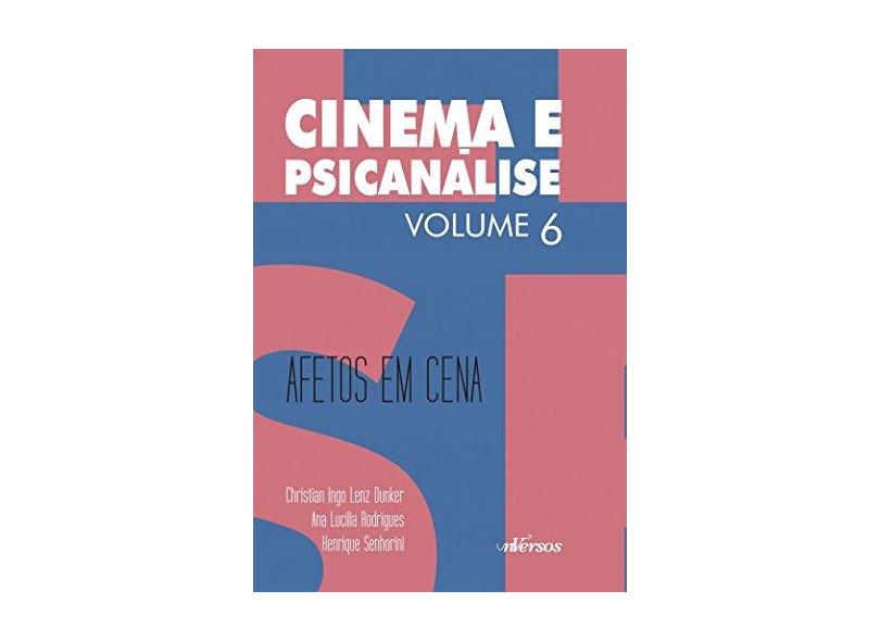 Afetos em Cena- Vol.6 - Coleção Cinema e Psicanálise - Christian Ingo Lenz Dunker - 9788584441662