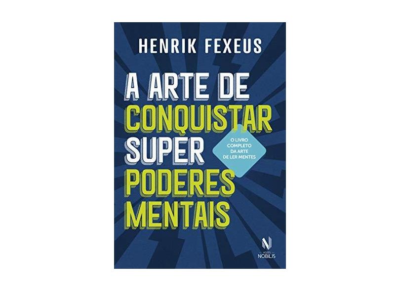 A arte de conquistar super poderes mentais - Henrik Fexeus - 9788532658128