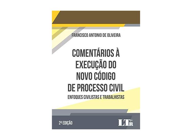 Comentários À Execução Do Novo Código De Processo Civil - Enfoques Civilistas E Trabalhistas - Oliveira,francisco Antonio De - 9788536193977