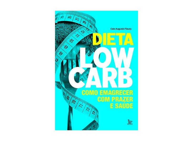 Dieta Low-carb - Como Emagrecer Com Prazer E Saúde - Fleury, Caio Augusto - 9788582304815