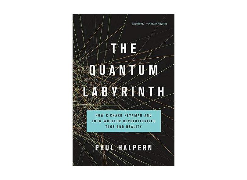 The Quantum Labyrinth - How Richard Feynman And John Wheeler Revolutionized Time And Reality - Halpern, Paul - 9781541672987