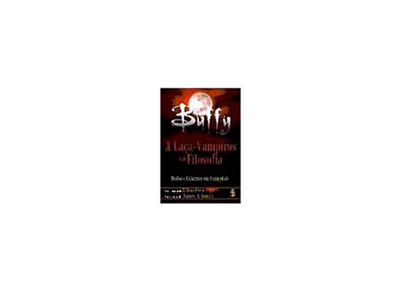 Buffy, A Caça-Vampiros E A Filosofia - James B. South - 9788573748871