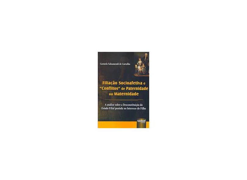 Filiação Socioefetiva e conflitos de Paternidade ou Maternidade - Carmela Salsamendi De Carvalho - 9788536237985
