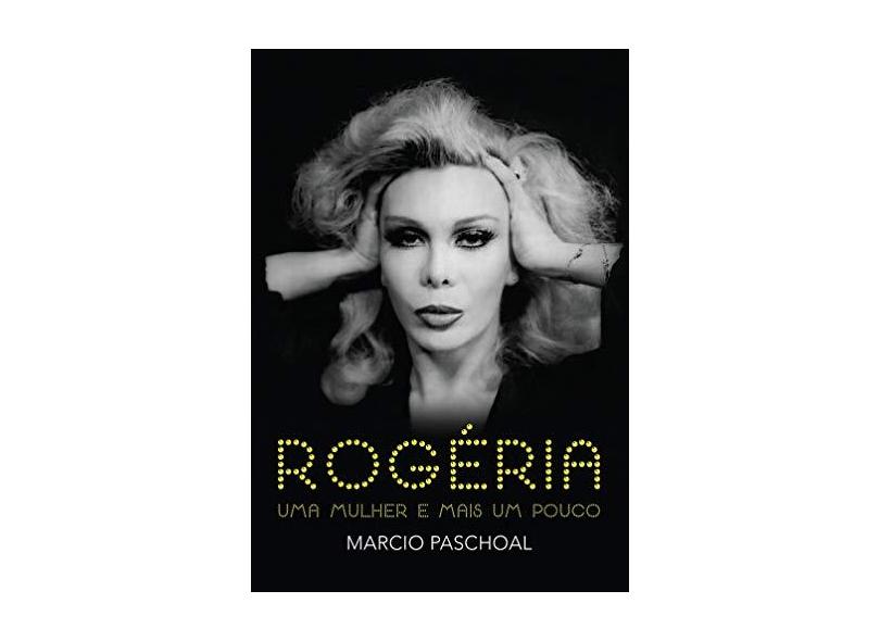 Rogéria. Uma Mulher e Mais Um Pouco - Márcio Paschoal - 9788556080141