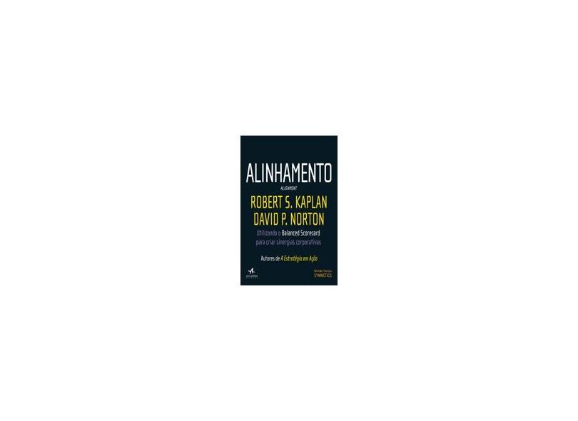 Alinhamento - Utilizando o Balanced Scorecard para Criar Sinergias Corporativas - Norton, David; Kaplan, Robert - 9788535219739