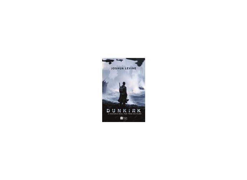 Dunkirk - A História Real Por Trás do Filme - Levine, Joshua - 9788595081314