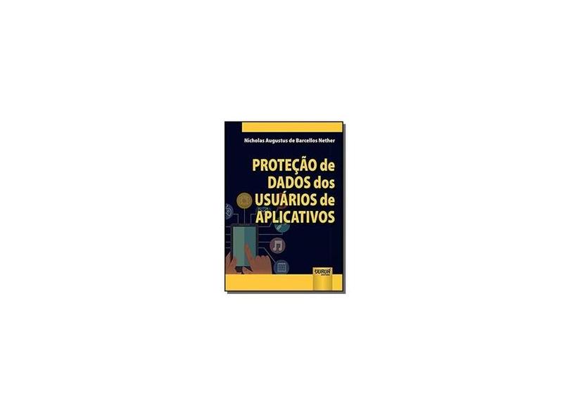 Proteção de Dados dos Usuários de Aplicativos - Nicholas Augustus De Barcellos Nether - 9788536284491