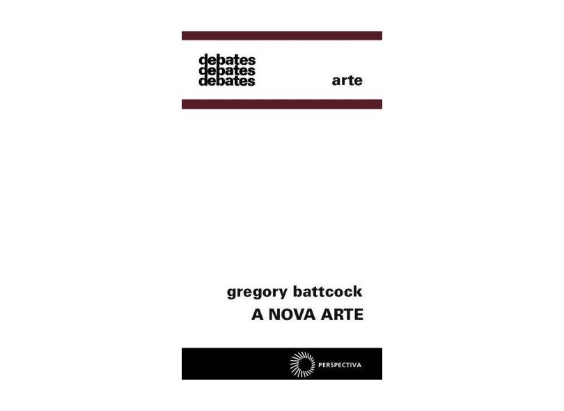 A Nova Arte - Col. Debates 73 - Battcock, Gregory - 9788527302913