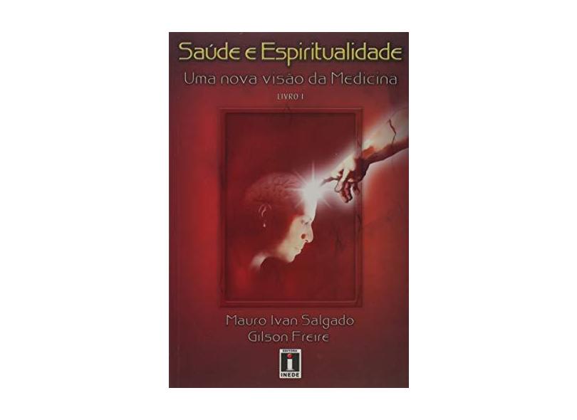 Saúde e Espiritualidade. Uma Nova Visão da Medicina - Volume 1 - Gilson Teixeira Freire - 9788589038249