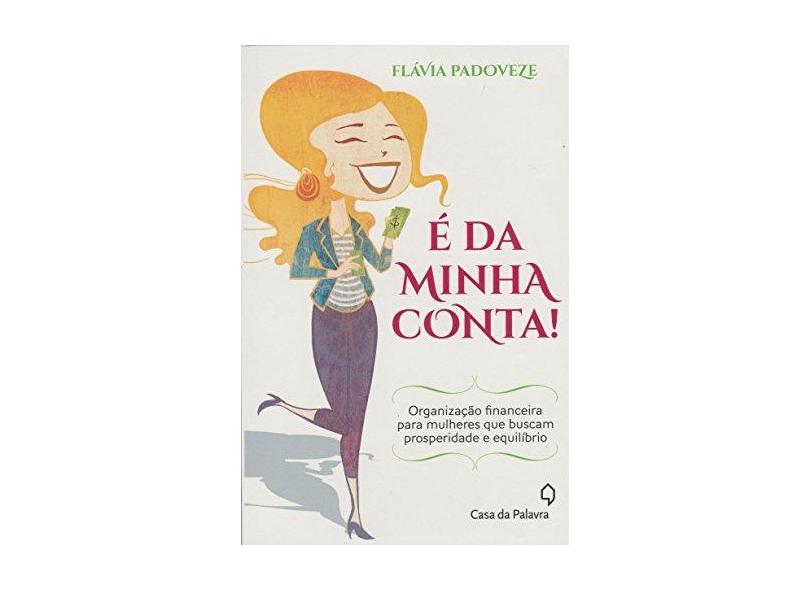 É da Minha Conta! - Organização Financeira Para Mulheres Que Buscam Prosperidade e Equilíbrio - Padovezi, Flávia - 9788577345236