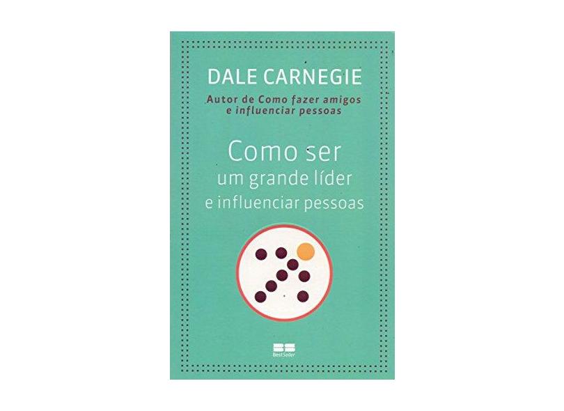 Como Ser Um Grande Líder e Influenciar Pessoas - Dale Carnegie - 9788576845973