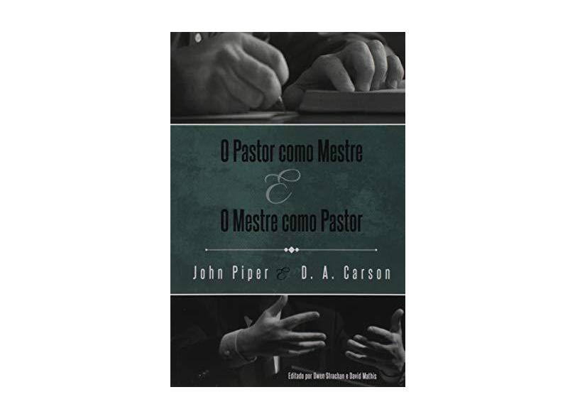 O Pastor Como Mestre, o Mestre Como Pastor - John Piper - 9788581320014