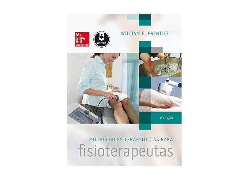 Modalidades Terapêuticas Para Fisioterapeutas - 4ª Ed. 2014 - Prentice, Willian E. - 9788580552713