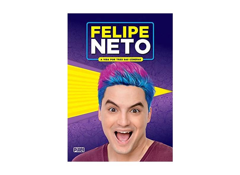 Felipe Neto. A Vida por Trás das Câmeras - Felipe Neto - 9788555461019