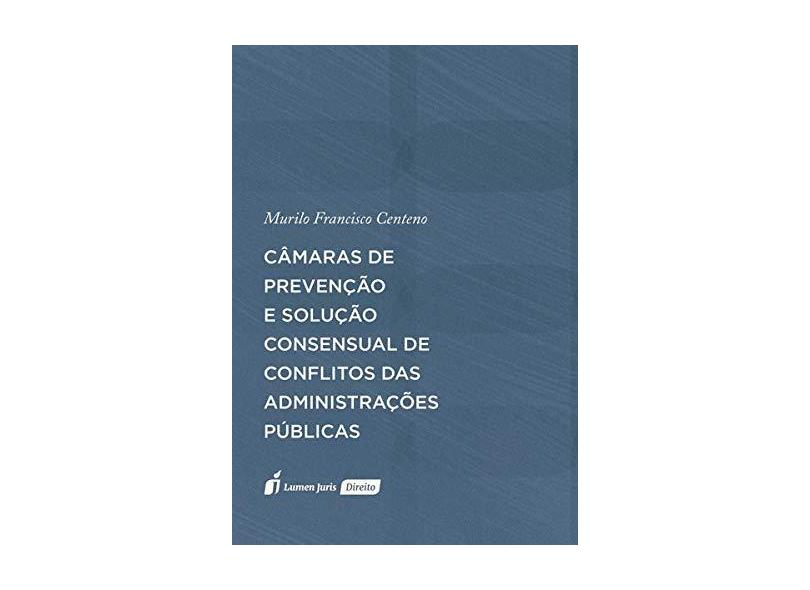 Câmaras de Prevenção e Solução Consensual de Conflitos das Administrações Públicas. 2018 - Murilo Francisco Centeno - 9788551908273
