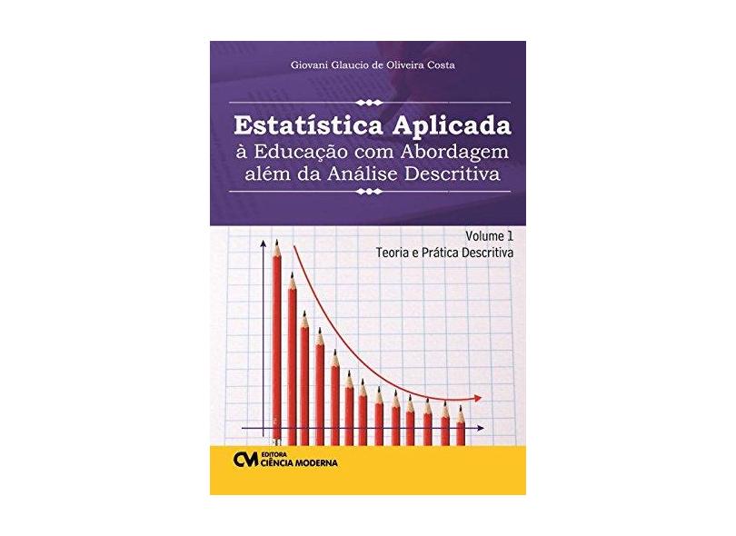 Estatística Aplicada à Educação com Abordagem Além da Análise Descritiva - Volume 1 - Giovani Glaucio De Oliveira Costa - 9788539906598