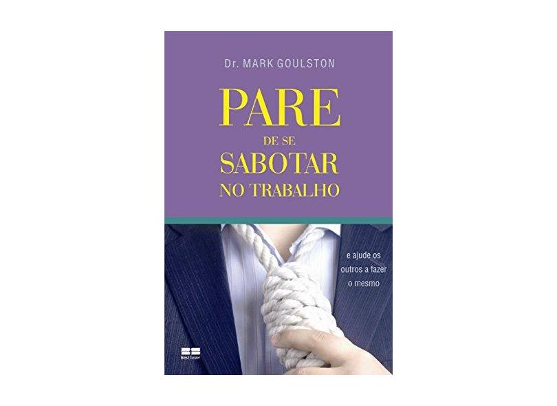 Pare de Se Sabotar no Trabalho - Goulston, Mark - 9788576841296