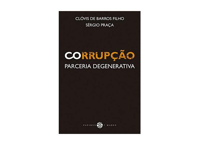 Corrupção: Parceria Degenerativa - Sérgio Praça, Clóvis De Barros Filho - 9788561773632