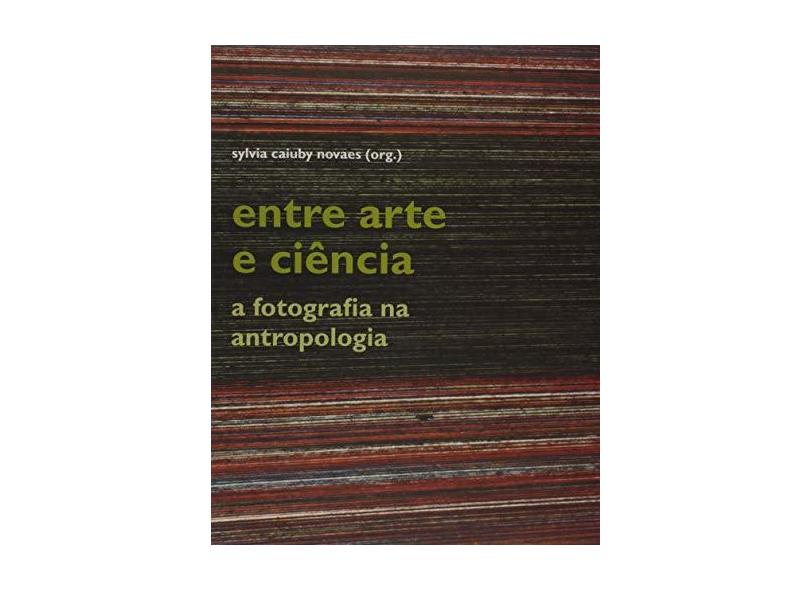 Entre Arte e Ciência: A Fotografia na Antropologia - Sylvia Caiuby Novaes - 9788531415258