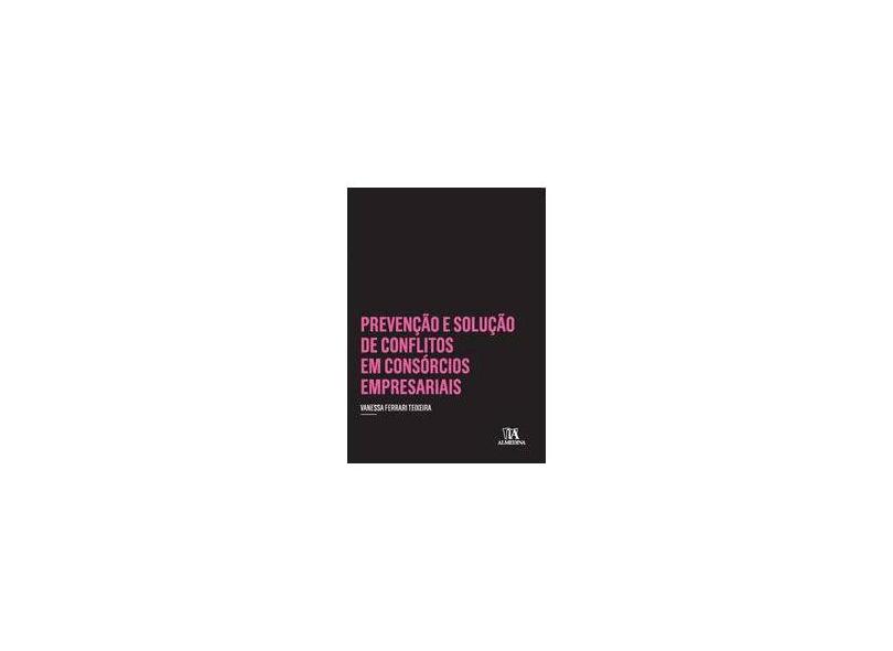 Prevenção E Solução De Conflitos Em Consórcios Empresariais - Teixeira, Vanessa Ferrari - 9788584932221