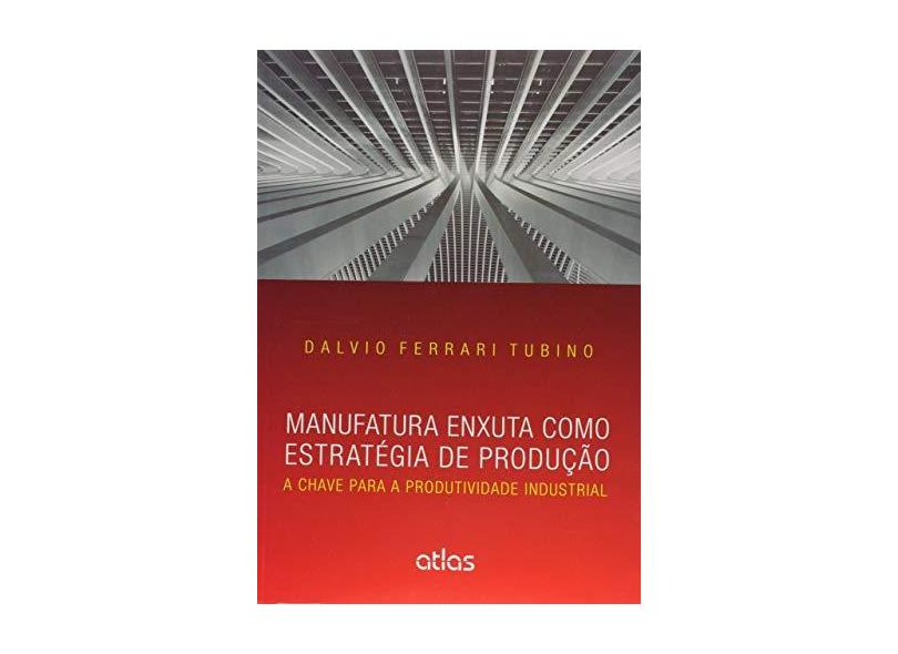 Manufatura Enxuta Como Estratégia de Produção - A Chave Para A Produtividade Industrial - Tubino, Dalvio Ferrari - 9788597001396