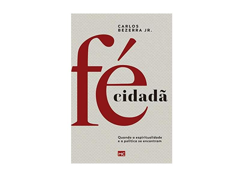 Fé Cidadã - Quando A Espiritualidade e A Política Se Encontram - Bezerra Junior,carlos - 9788543303321