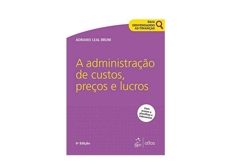 Série Desvendando as Finanças - A Administração de Custos, Preços e Lucros - Adriano Leal Bruni - 9788597018110
