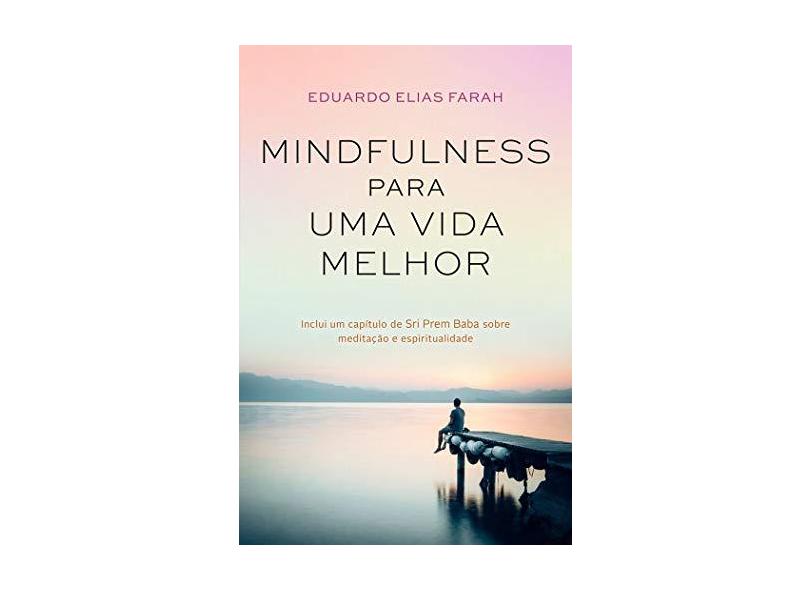 Mindfulness Para Uma Vida Melhor - Farah, Eduardo Elias - 9788543106175