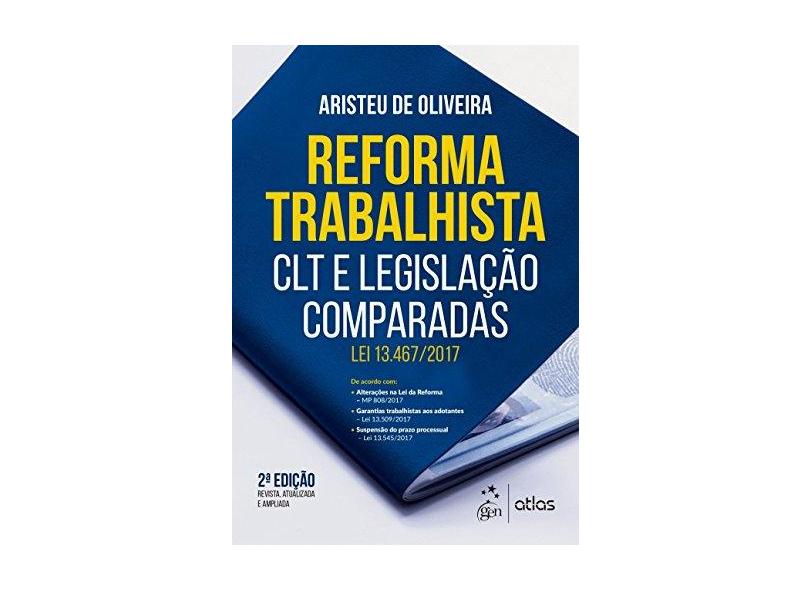 Reforma Trabalhista - CLT e Legislação Comparadas - Lei 13.467/2017 - 2ª Ed. 2018 - Oliveira, Aristeu De - 9788597015256