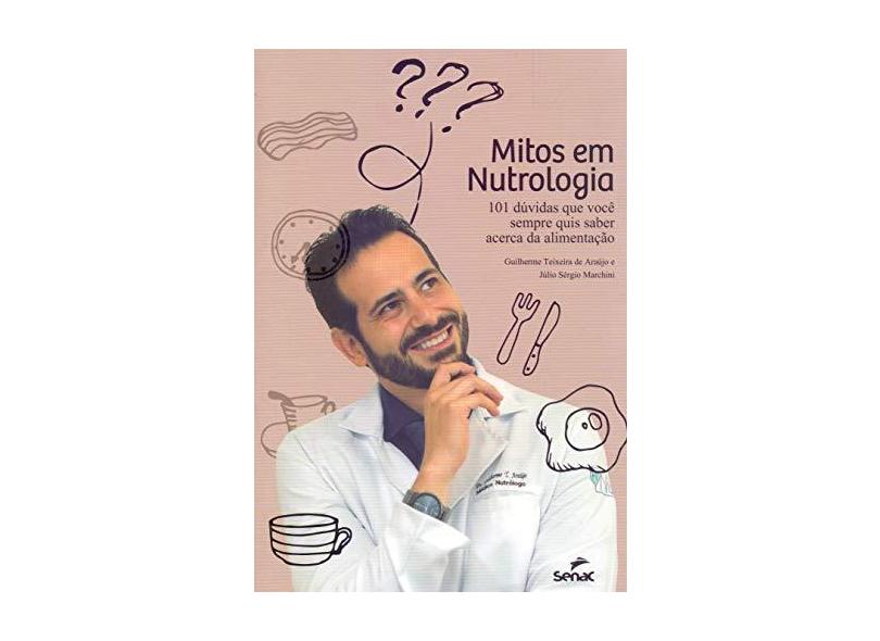 Mitos em nutrologia: 101 dúvidas que você sempre quis saber acerca da alimentação - Guilherme Teixeira De Araújo - 9788562564758