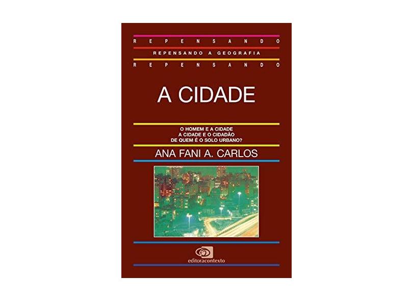 A Cidade - Col. Repensando a Geografia - Carlos, Ana Fani Alessandri - 9788572440158