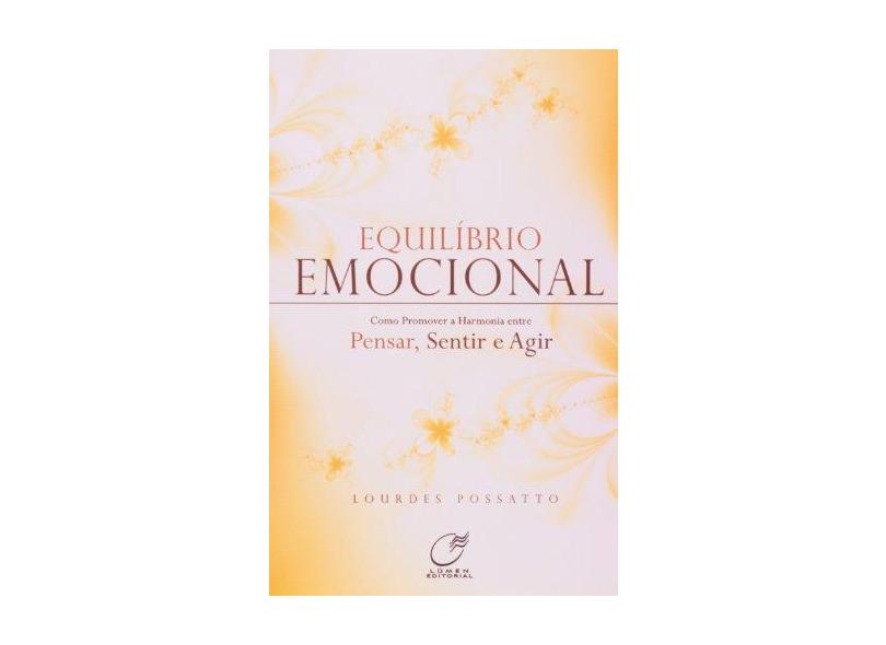 Equilíbrio Emocional - Como Promover a Harmonia Entre Pensar, Sentir e Agir - Possatto, Lourdes - 9788578130060