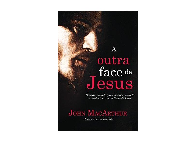 A Outra Face de Jesus - John Macarthur - 9788578607913