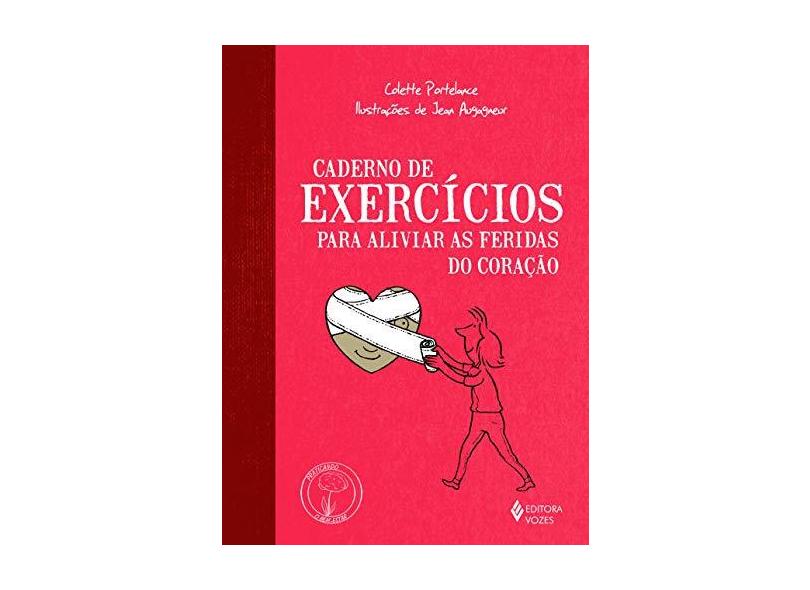 Caderno de Exercícios Para Aliviar as Feridas do Coração - Colette Portelance - 9788532650917