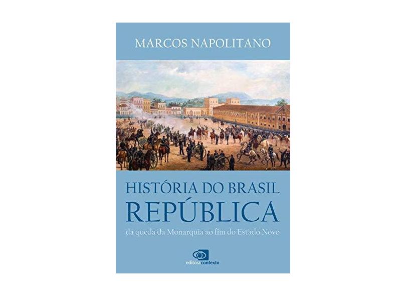 História do Brasil República - da Queda da Monarquia ao Fim do Estado Novo - Napolitano, Marcos; - 9788572449793
