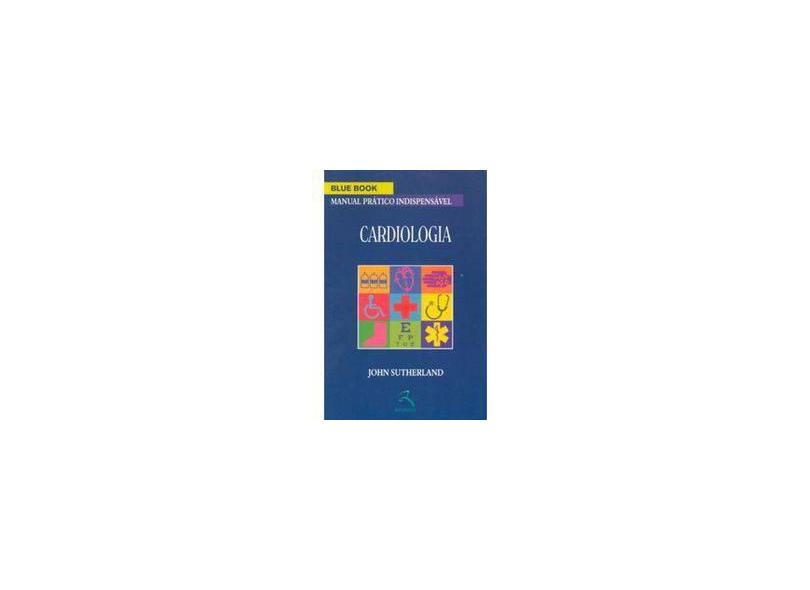 Blue Book - Cardiologia - Manual Pratico Indispens - Sutherland, John - 9788537200643