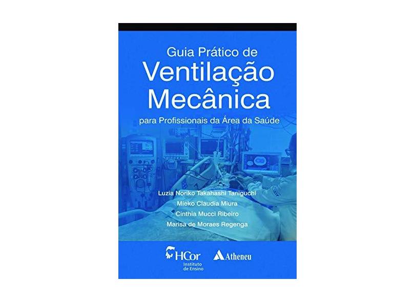 GUIA PRATICO DE VENTILACAO MECANICA PARA PROFISSIONAIS DA AREA DA SAUDE - Taniguchi, Luzia Noriko Takahashi /miura, Mieko Claudia /ribeiro, Cinthia Mucci /ribeiro, Marisa De - 9788538809128