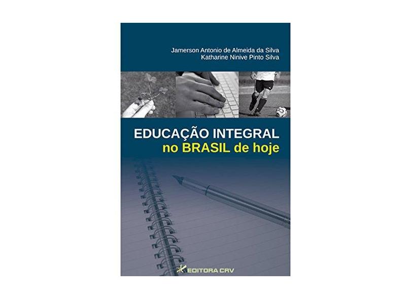 Educacao Integral No Brasil De Hoje - Silva Jamerson Antonio De Almeida Da^silva Katharine Ninive Pinto - 9788580425857