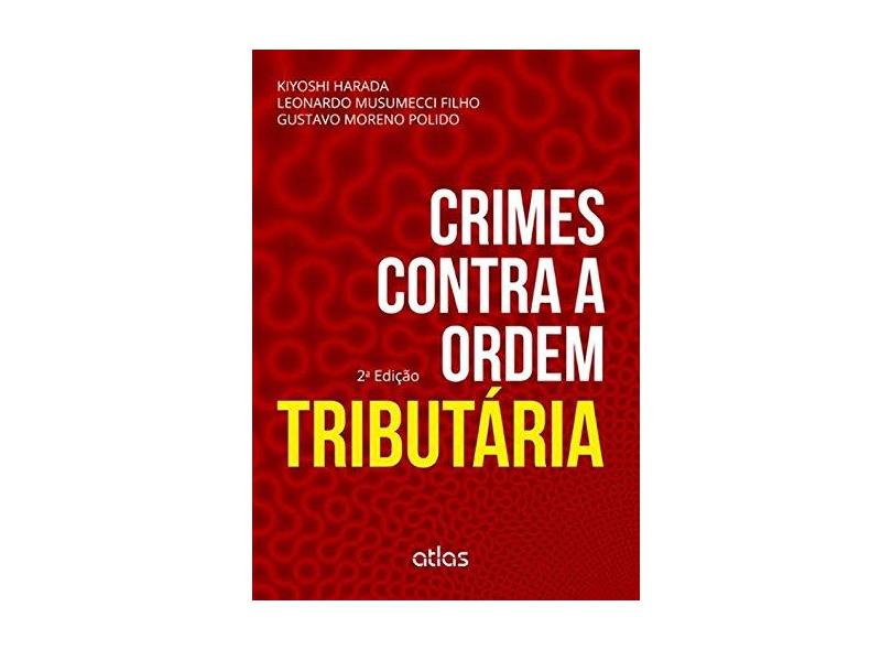 Crimes Contra A Ordem Tributária - 2ª Ed. 2015 - Harada, Kiyoshi; Leonardo Musumecci Filho; Polido, Gustavo Moreno - 9788522493005