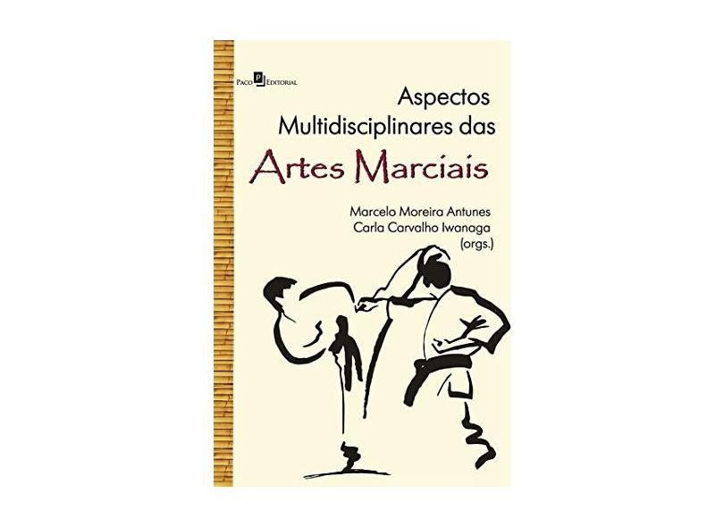 Aspectos Multidisciplinares Das Artes Marciais - Marcelo Moreira Antunes (org.); Carla Carvalho Iwanaga (org.), Alberto Filgue - 9788581481050