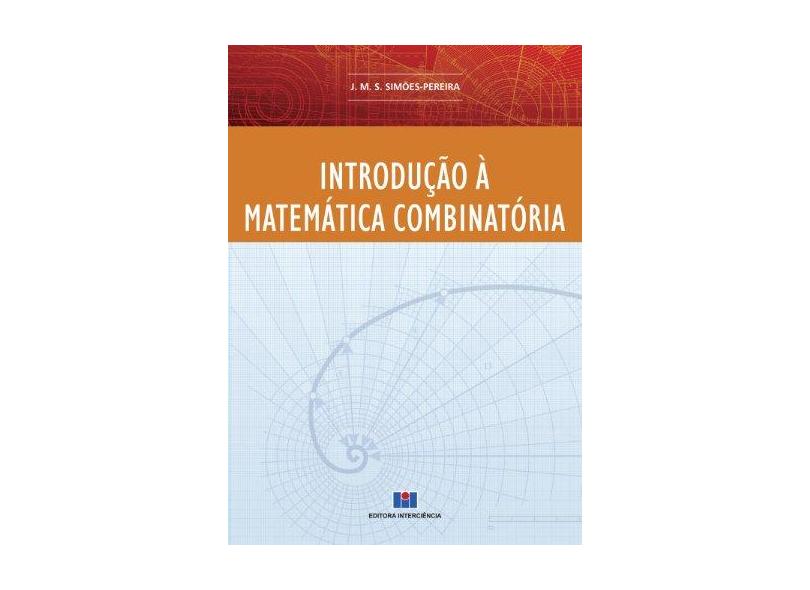 Introdução À Matemática Combinatória - Pereira, J. M. S. Simões; Pereira, J. M. S. Simões - 9788571932920