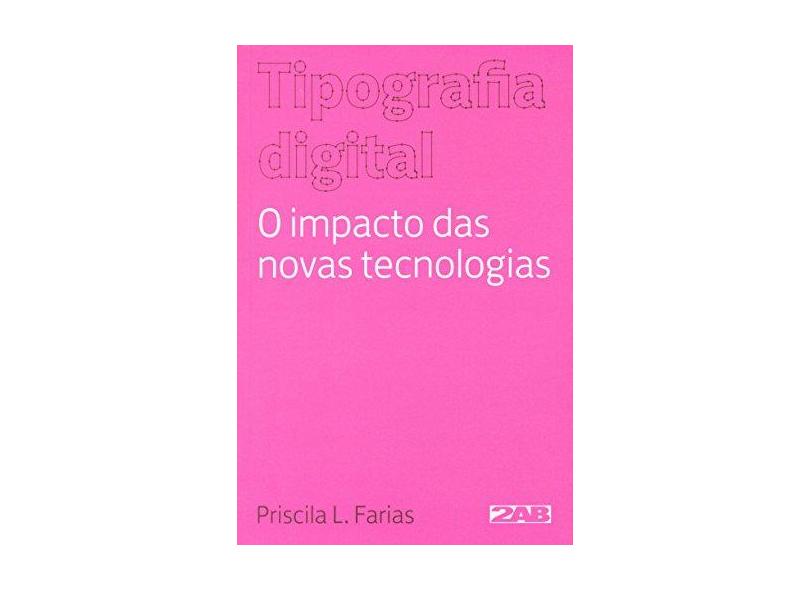 Tipografia Digital - o Impacto Das Novas Tecnologias - 4ª Ed. 2013 - Farias, Priscila - 9788586695643